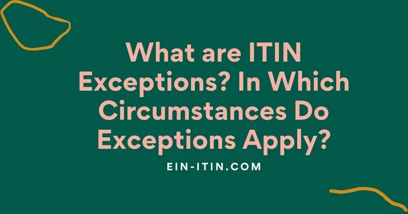 What are ITIN Exceptions? In Which Circumstances Do Exceptions Apply?