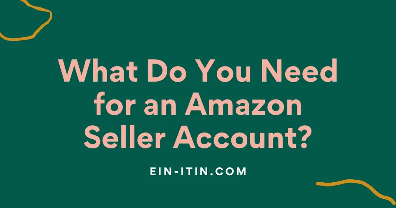 What Do You Need for an Amazon Seller Account?
