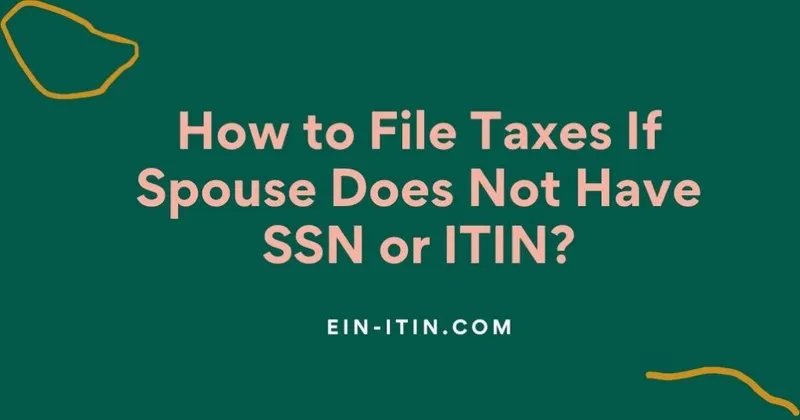 How to File Taxes If Spouse Does Not Have SSN or ITIN?