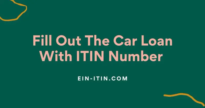 Fill Out The Car Loan With ITIN Number With The Experts