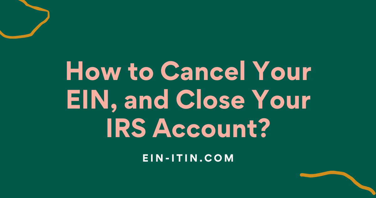 How to Cancel Your EIN, and Close Your IRS Account?