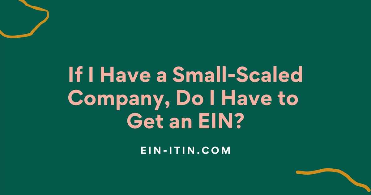 If I Have a Small-Scaled Company, Do I Have to Get an EIN?