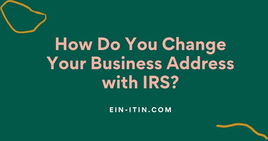 How Do You Change Your Business Address with IRS?