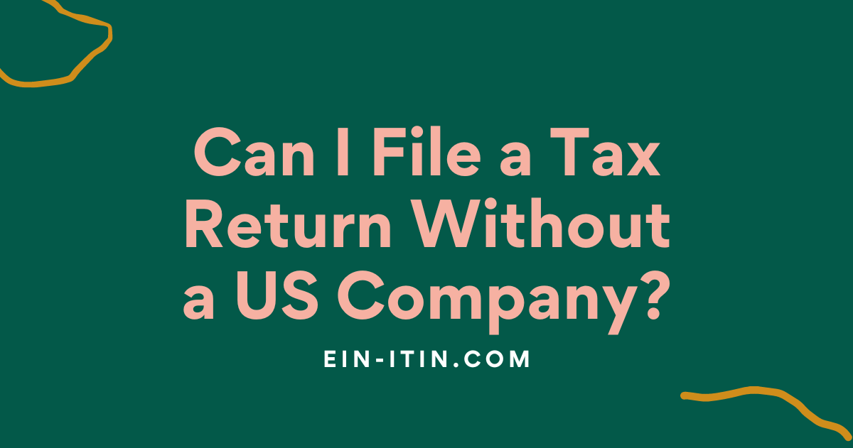 Can I File a Tax Return Without a US Company?