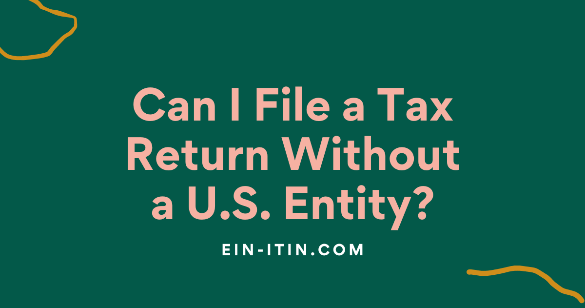 Can I File a Tax Return Without a U.S. Entity?