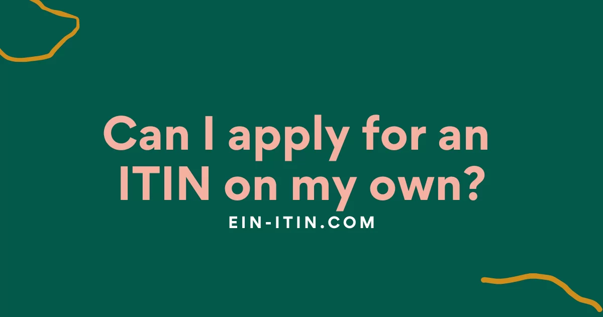 Can I apply for an ITIN on my own?