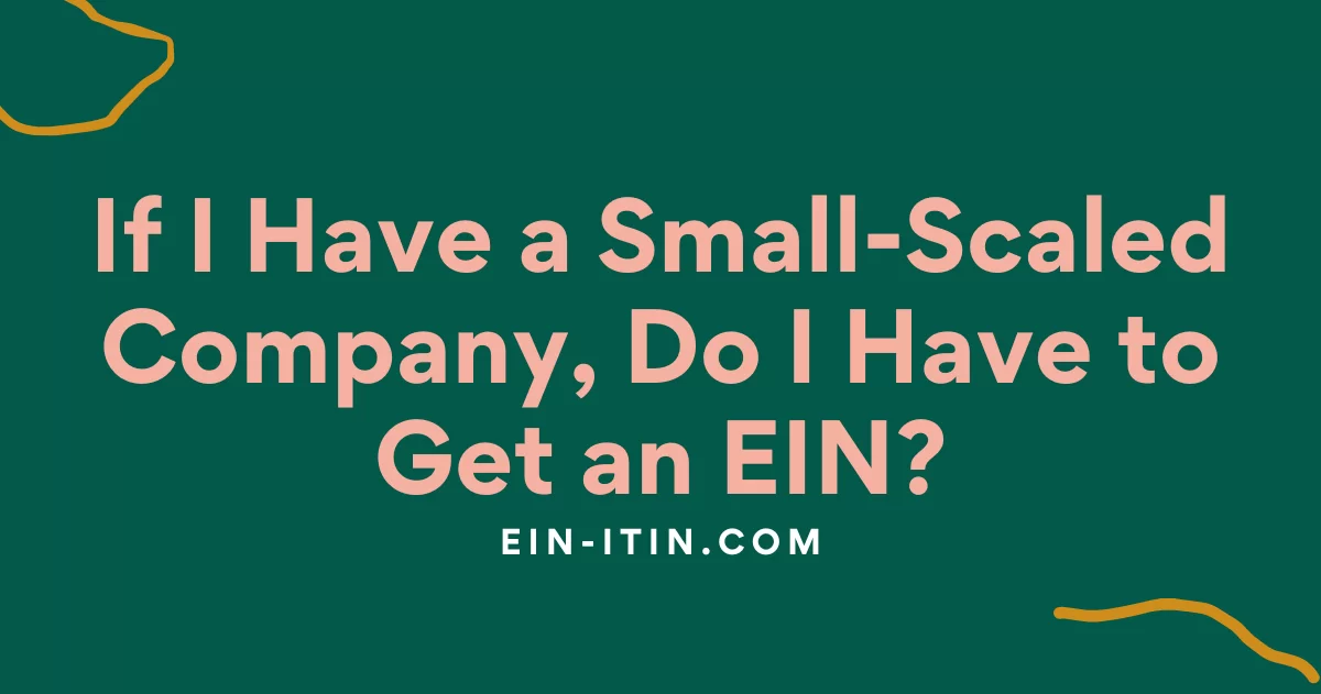 If I Have a Small-Scaled Company, Do I Have to Get an EIN?