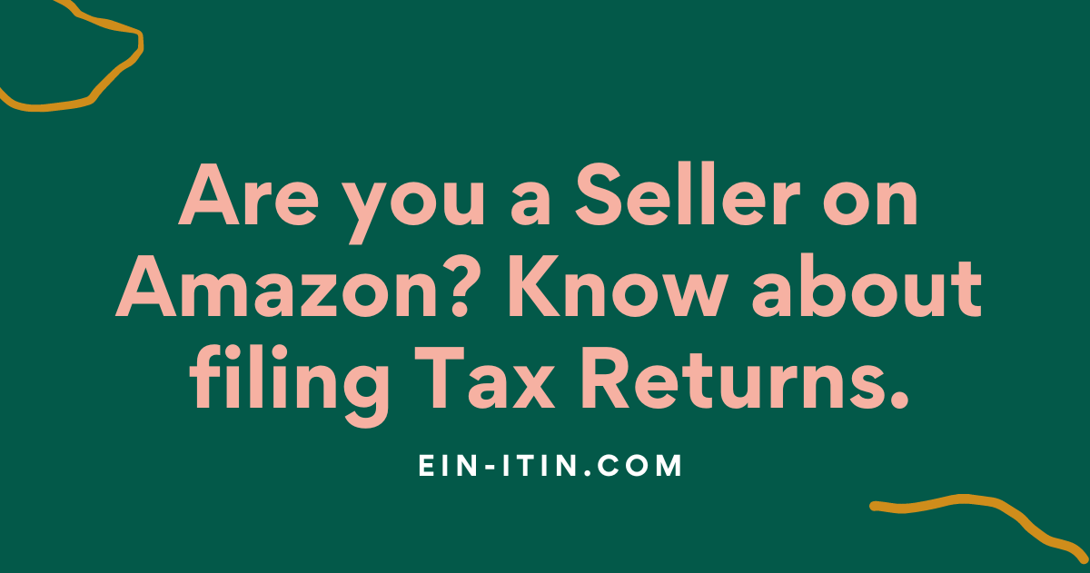 Are you a Seller on Amazon? There is what you need to know about filing Tax Returns.