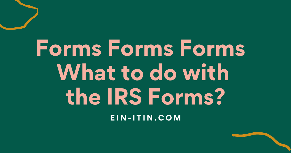 Forms Forms Forms   What to do with  the IRS Forms?