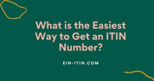 What is the Easiest Way to Get an ITIN Number? 166 What is the Easiest Way to Get an ITIN Number?
