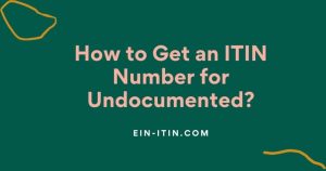 How to Get an ITIN Number for Undocumented? 30 How to Get an ITIN Number for Undocumented?