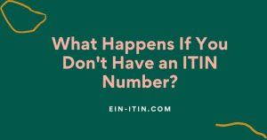 What Happens If You Don't Have an ITIN Number? 154 What Happens If You Don't Have an ITIN Number?