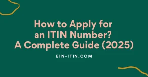 How to Apply for an ITIN Number A Complete Guide (2025)