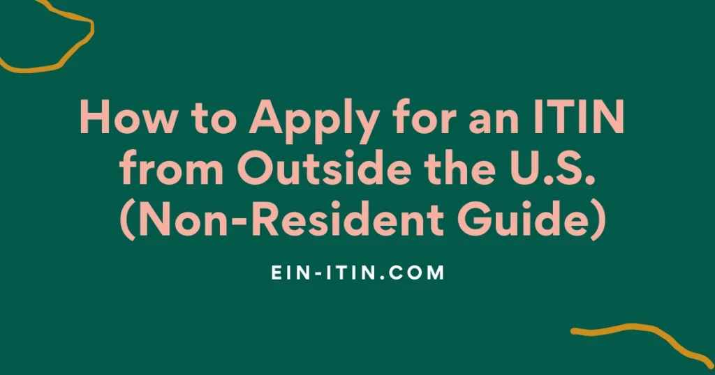 How to Apply for an ITIN from Outside the U.S. (Non-Resident Guide)
