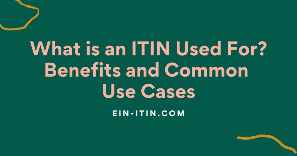 What is an ITIN Used For Benefits and Common Use Cases
